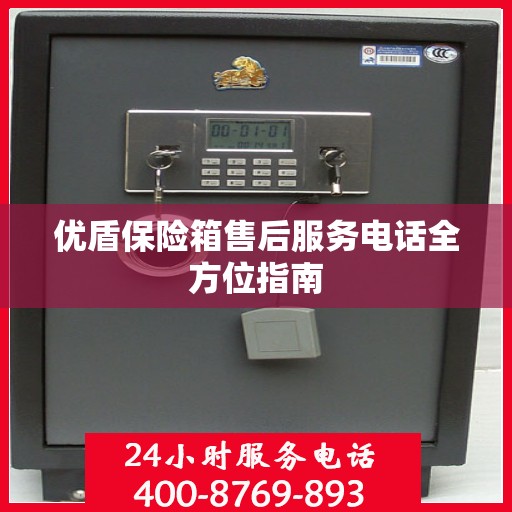 优盾保险箱售后服务电话全方位指南