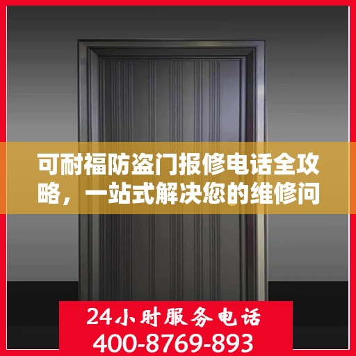 可耐福防盗门报修电话全攻略，一站式解决您的维修问题