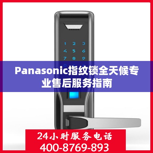 Panasonic指纹锁全天候专业售后服务指南