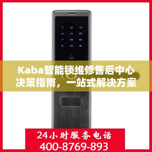 Kaba智能锁维修售后中心决策指南，一站式解决方案，保障您的智能锁无忧使用
