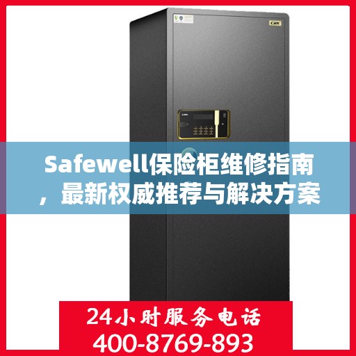 Safewell保险柜维修指南，最新权威推荐与解决方案