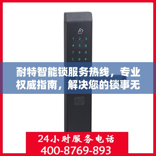 耐特智能锁服务热线，专业权威指南，解决您的锁事无忧！