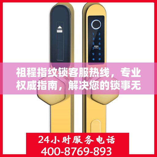 祖程指纹锁客服热线，专业权威指南，解决您的锁事无忧