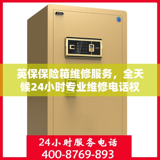 英保保险箱维修服务，全天候24小时专业维修电话权威推荐