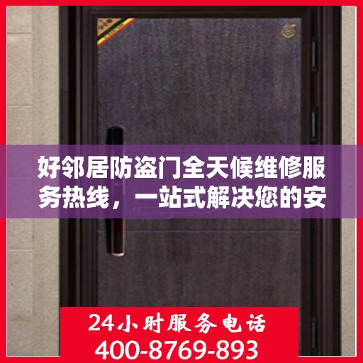 好邻居防盗门全天候维修服务热线，一站式解决您的安全门问题