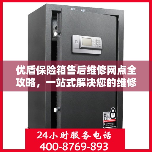 优盾保险箱售后维修网点全攻略，一站式解决您的维修烦恼