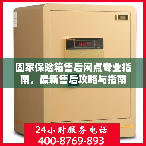 固家保险箱售后网点专业指南，最新售后攻略与指南