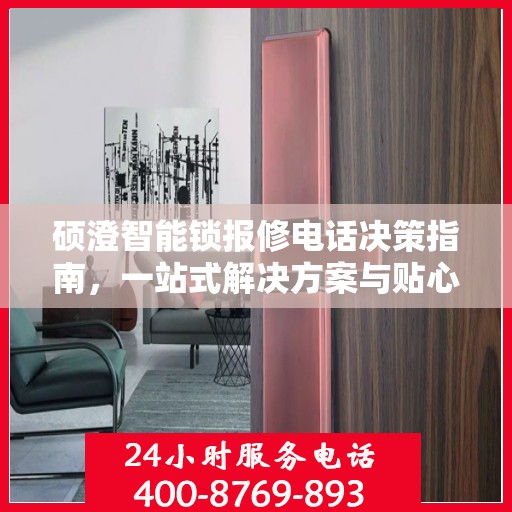 硕澄智能锁报修电话决策指南，一站式解决方案与贴心服务帮助您快速解决问题