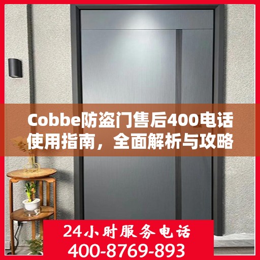 Cobbe防盗门售后400电话使用指南，全面解析与攻略