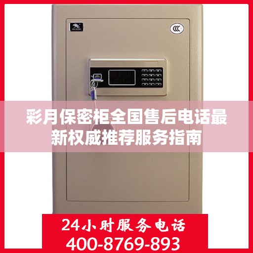 彩月保密柜全国售后电话最新权威推荐服务指南