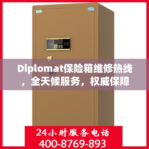 Diplomat保险箱维修热线，全天候服务，权威保障