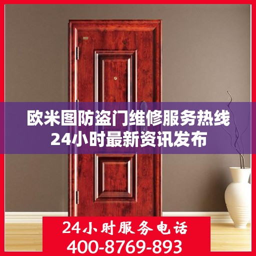 欧米图防盗门维修服务热线24小时最新资讯发布