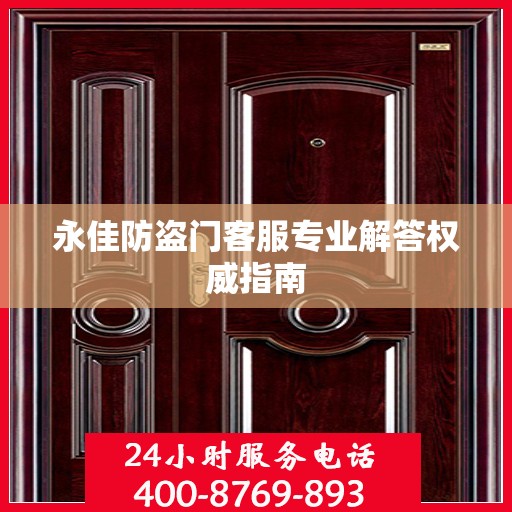 永佳防盗门客服专业解答权威指南