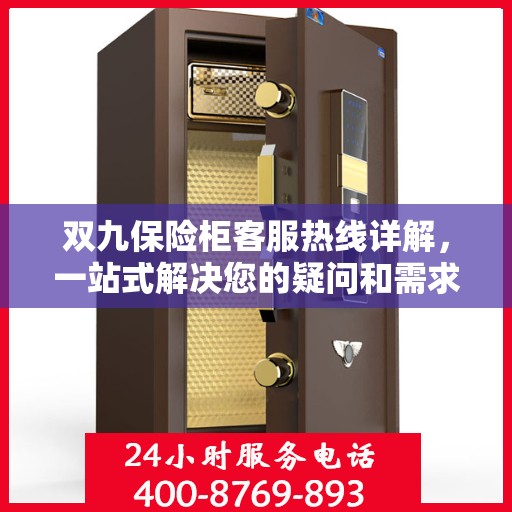 双九保险柜客服热线详解，一站式解决您的疑问和需求