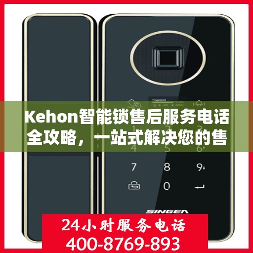 Kehon智能锁售后服务电话全攻略，一站式解决您的售后需求
