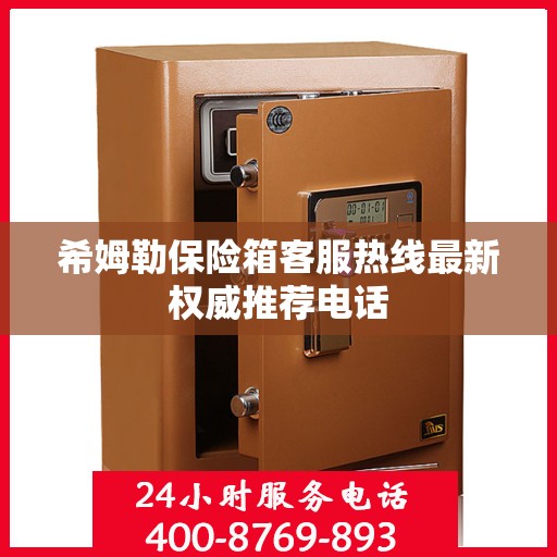 希姆勒保险箱客服热线最新权威推荐电话