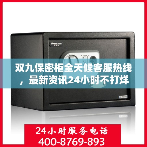 双九保密柜全天候客服热线，最新资讯24小时不打烊