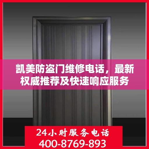 凯美防盗门维修电话，最新权威推荐及快速响应服务