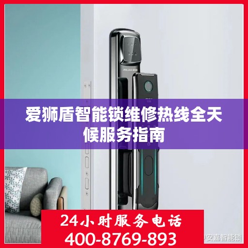 爱狮盾智能锁维修热线全天候服务指南