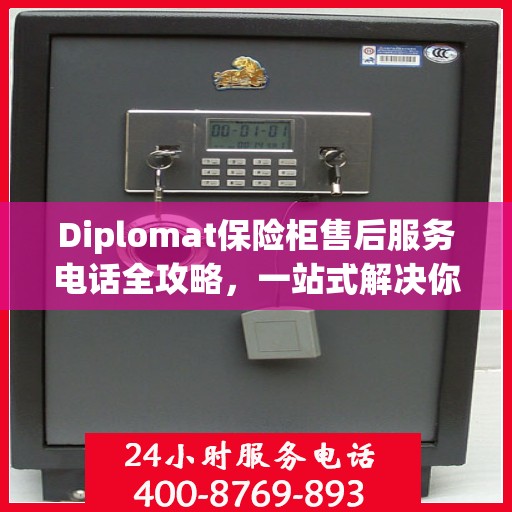 Diplomat保险柜售后服务电话全攻略，一站式解决你的售后难题