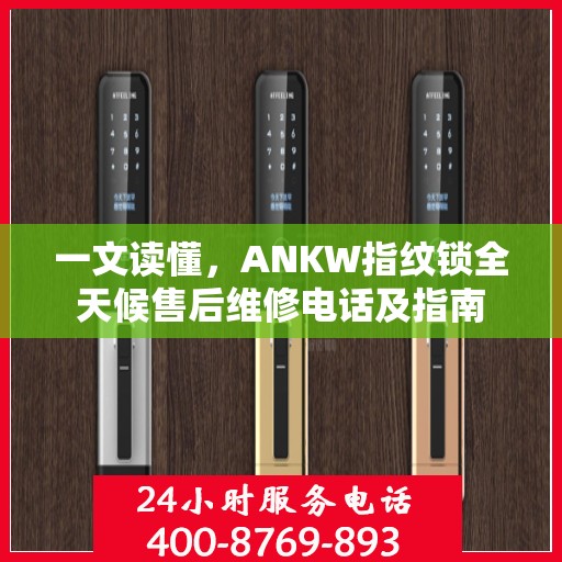 一文读懂，ANKW指纹锁全天候售后维修电话及指南