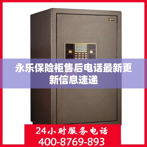 永乐保险柜售后电话最新更新信息速递