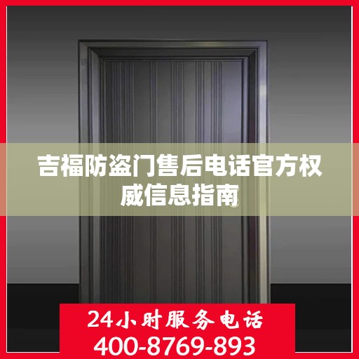 吉福防盗门售后电话官方权威信息指南