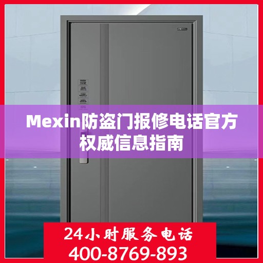 Mexin防盗门报修电话官方权威信息指南