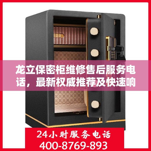 龙立保密柜维修售后服务电话，最新权威推荐及快速响应指南