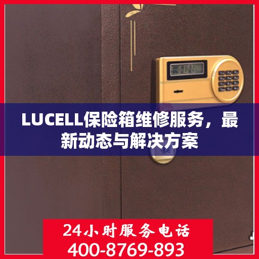 LUCELL保险箱维修服务，最新动态与解决方案