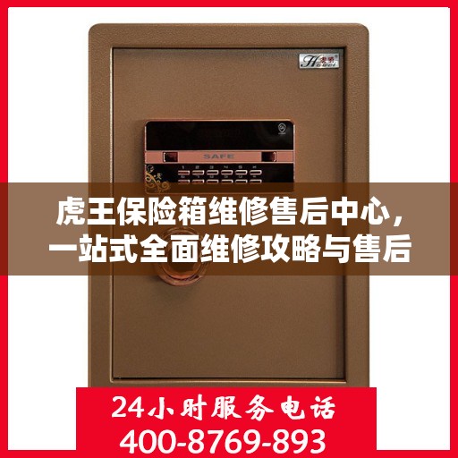 虎王保险箱维修售后中心，一站式全面维修攻略与售后支持解析