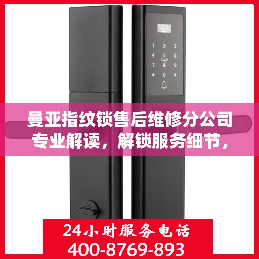 曼亚指纹锁售后维修分公司专业解读，解锁服务细节，保障用户权益