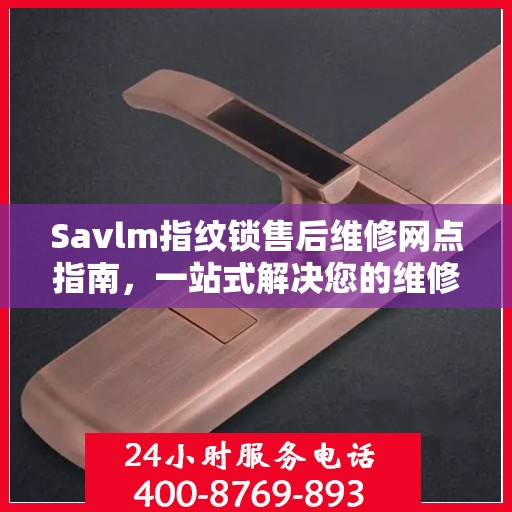 Savlm指纹锁售后维修网点指南，一站式解决您的维修需求
