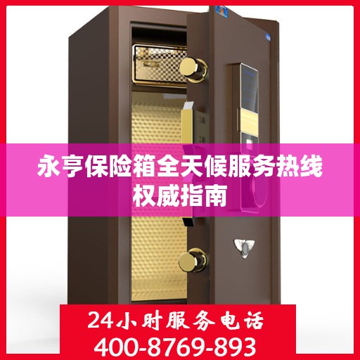 永亨保险箱全天候服务热线权威指南