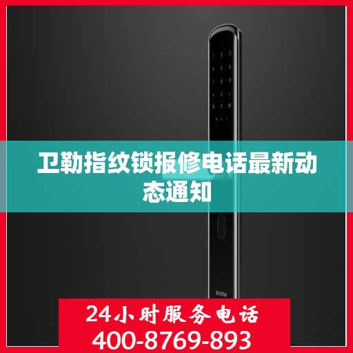 卫勒指纹锁报修电话最新动态通知