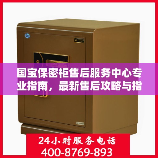 国宝保密柜售后服务中心专业指南，最新售后攻略与指南