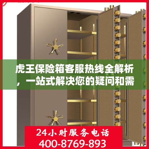 虎王保险箱客服热线全解析，一站式解决您的疑问和需求