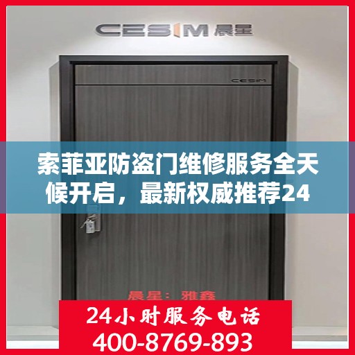 索菲亚防盗门维修服务全天候开启，最新权威推荐24小时服务电话