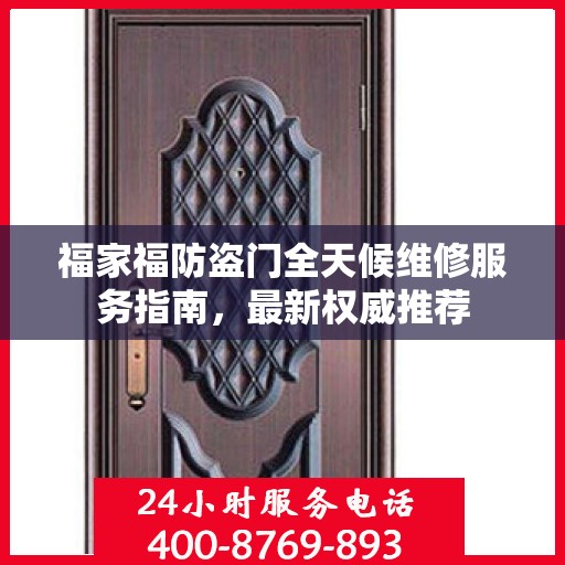 福家福防盗门全天候维修服务指南，最新权威推荐