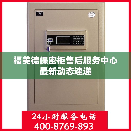 福美德保密柜售后服务中心最新动态速递