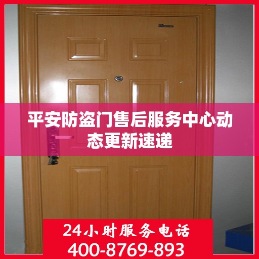 平安防盗门售后服务中心动态更新速递