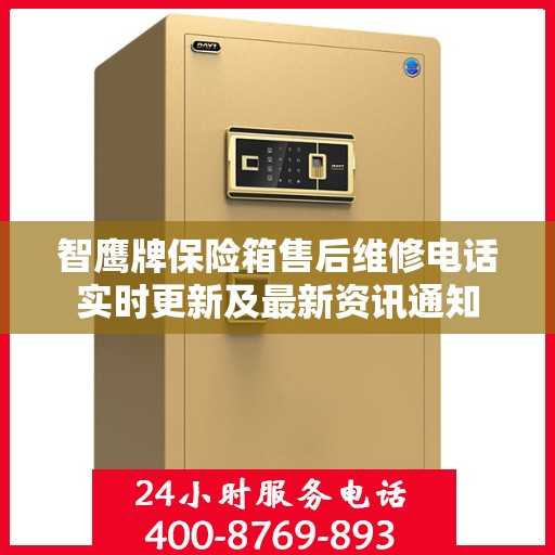 智鹰牌保险箱售后维修电话实时更新及最新资讯通知