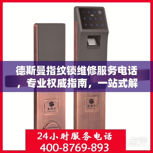 德斯曼指纹锁维修服务电话，专业权威指南，一站式解决您的锁具问题