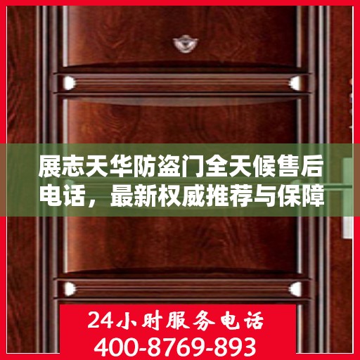 展志天华防盗门全天候售后电话，最新权威推荐与保障