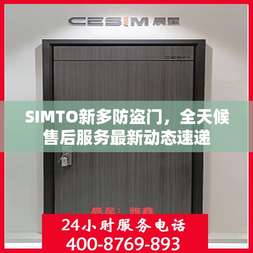SIMTO新多防盗门，全天候售后服务最新动态速递