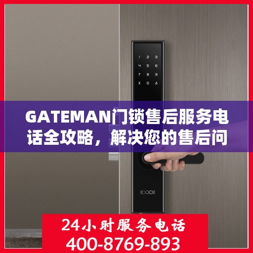 GATEMAN门锁售后服务电话全攻略，解决您的售后问题决策指南