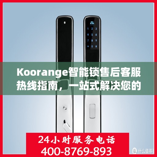 Koorange智能锁售后客服热线指南，一站式解决您的售后问题