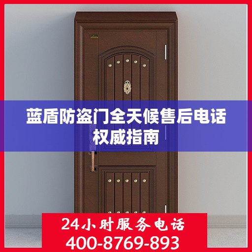 蓝盾防盗门全天候售后电话权威指南