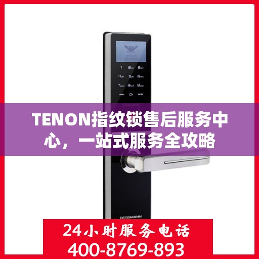 TENON指纹锁售后服务中心，一站式服务全攻略