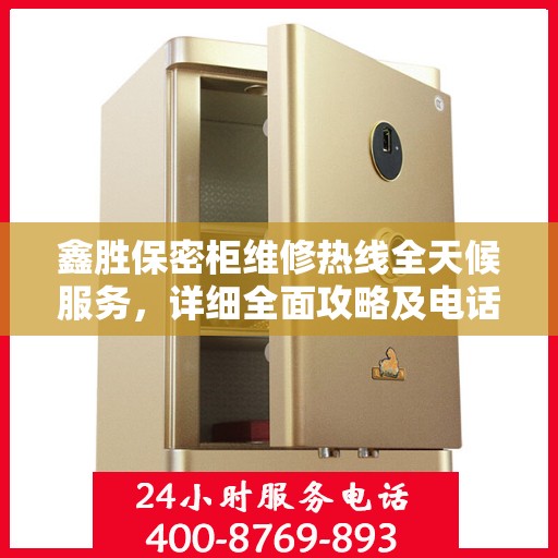 鑫胜保密柜维修热线全天候服务，详细全面攻略及电话速查表